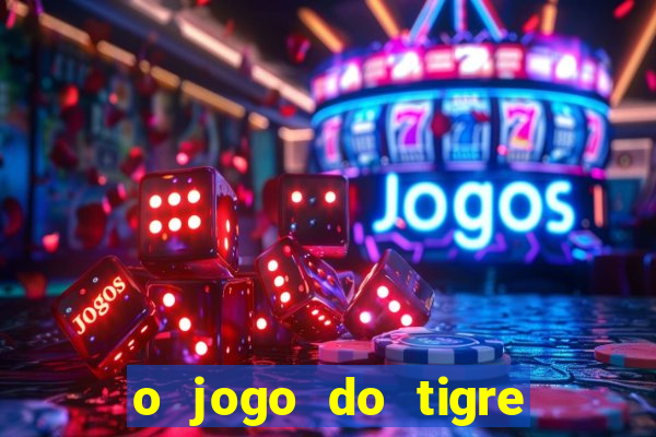 o jogo do tigre da dinheiro